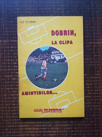 Ilie Dobre – Dobrin, la clipa amintirilor