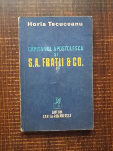 Horia Tecuceanu - Capitanul Apostolescu si S. A. Fratii et Co.
