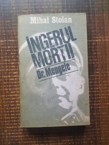 Mihai Stoian - Ingerul mortii. Exterminatorul Dr. Mengele
