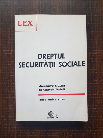 Alexandru Ticlea, Constantin Tufan – Dreptul securitatii sociale. Curs universitar (2003)