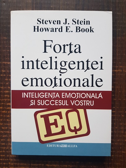 Steven J. Stein, Howard E. Book – Forta inteligentei emotionale. Inteligenta emotionala si succesul vostru