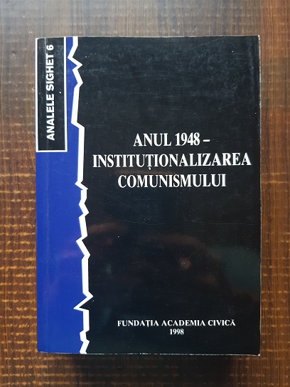 Analele Sighet 6. Anul 1948. Institutionalizarea Comunismului (1998)