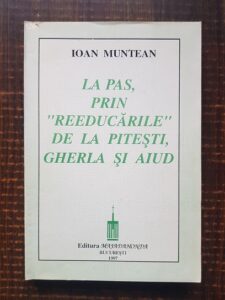 Ioan Muntean - La pas prin reeducarile de la Pitesti, Gherla si Aiud