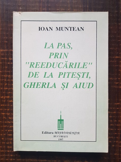 Ioan Muntean – La pas prin reeducarile de la Pitesti, Gherla si Aiud