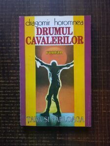 Dragomir Horomnea - Drumul cavalerilor. Tara si parloaga volumul 1