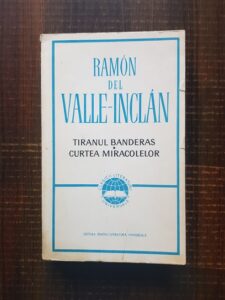 Ramon Del Valle Inclan - Tiranul Banderas. Curtea Miracolelor
