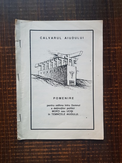 Calvarul aiudului. Pomenire pentru odihna intru Domnul a detinutilor politici morti sau ucisi in temnitele Aiudului