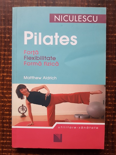 Matthew Aldrich – Pilates. Forta, flexibilitate, forma fizica