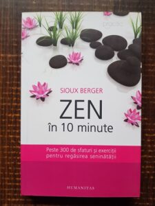 Sioux Berger - Zen in 10 minute. Peste 300 de sfaturi si exercitii pentru regasirea seninatatii