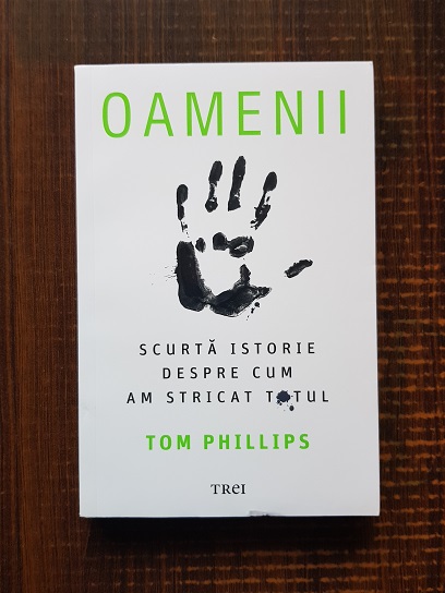 Tom Phillips – Oamenii scurta istorie despre cum am stricat totul