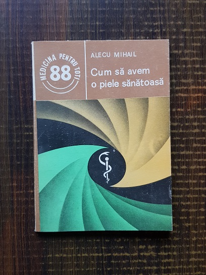 Alecu Mihail – Cum sa avem o piele sanatoasa