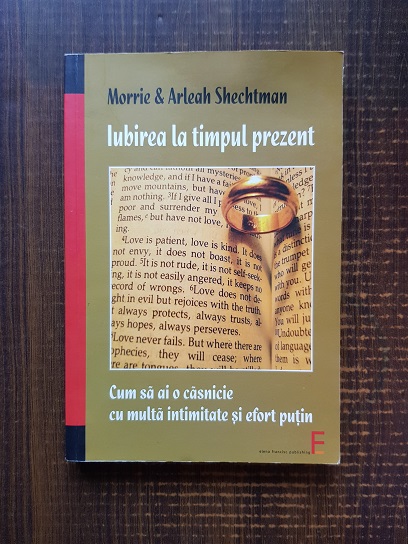 Morrie Shechtman – Iubirea la timpul prezent. Cum sa ai o casnicie cu multa intimitate si efort putin