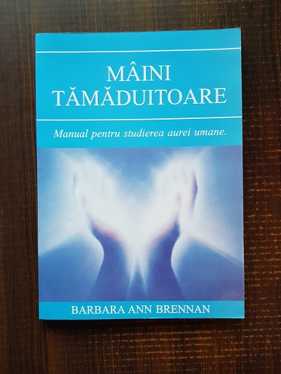 Barbara Ann Brennan – Maini tamaduitoare. Manual pentru studierea aurei umane