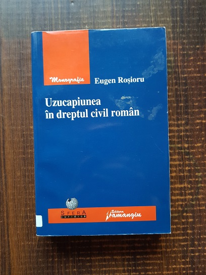 Eugen Rosioru – Uzupaciunea in dreptul civil roman (2008)