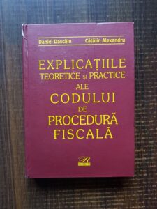 Daniel Dascalu, Catalin Alexandru - Explicatiile teoretice si practice ale Codului de Procedura Fiscala