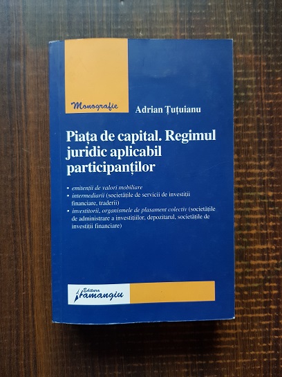 Adrian Tutuianu – Piata de capital. Regimul juridic aplicabil participantilor (2007)