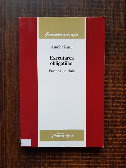 Aurelia Rusu – Executarea obligatiilor. Practica judiciara (2007)