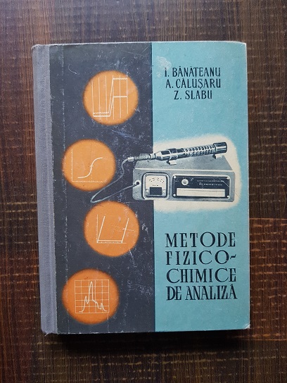 I. Banateanu, A. Calusaru, Z. Slabu – Metode fizico-chimice de analiza