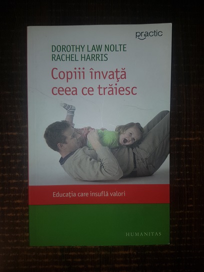 Dorothy Law Nolte, Rachel Harris – Copiii invata ceea ce traiesc. Educatia care insufla valori