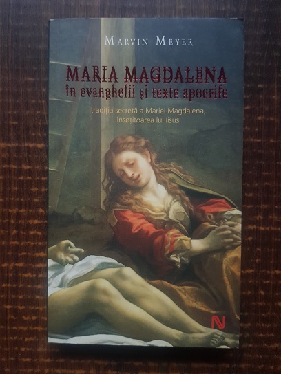 Marvin Meyer – Maria Magdalena in evanghelii si texte apocrife