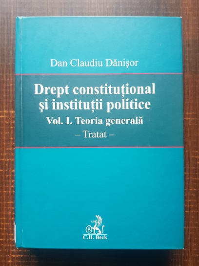 Dan Claudiu Danisor - Drept constitutional si institutii politice. Volumul 1 Teoria generala. Tratat