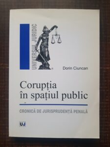 Dorin Ciuncan - Coruptia in spatiul public. Cronica de jurisprudenta penala