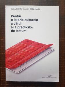 Cristina Bogdan, Alexandru Ofrim - Pentru o istorie culturala a cartii si a practicilor de lectura