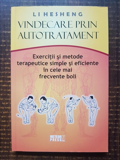 Li Hesheng – Vindecare prin autotratament. Exercitii si metode terapeutice simple si eficiente in cele mai frecvente boli