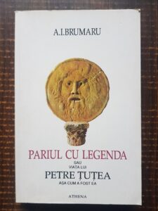 A. I. Brumaru - Pariul cu legenda sau viata lui Petre Tutea asa cum a fost ea