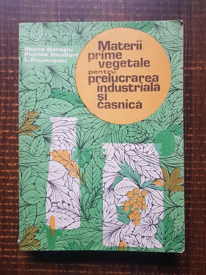 Ileana Beresiu – Materii prime vegetale pentru prelucrarea industriala si casnica