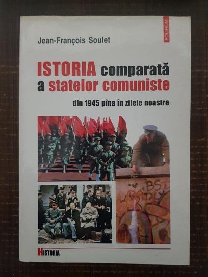 Jean Francois Soulet – Istoria comparata a statelor comuniste din 1945 pana in zilele noastre