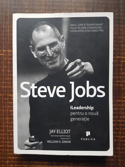 Jay Elliot – Steve Jobs. iLeadership pentru o noua generatie