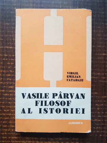 Virgil Emilian Catargiu – Vasile Parvan. Filosof al istoriei