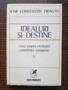 Iosif Constantin Dragan - Idealuri si destine. Eseu asupra evolutiei constiintei europene