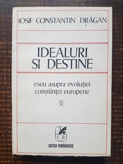 Iosif Constantin Dragan – Idealuri si destine. Eseu asupra evolutiei constiintei europene