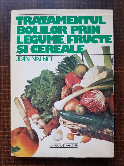 Jean Valnet – Tratamentul bolilor prin legume, fructe si cereale