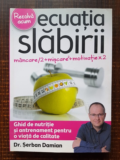 Serban Damian – Ecuatia slabirii. Ghid de nutritie si antrenament pentru o viata de calitate