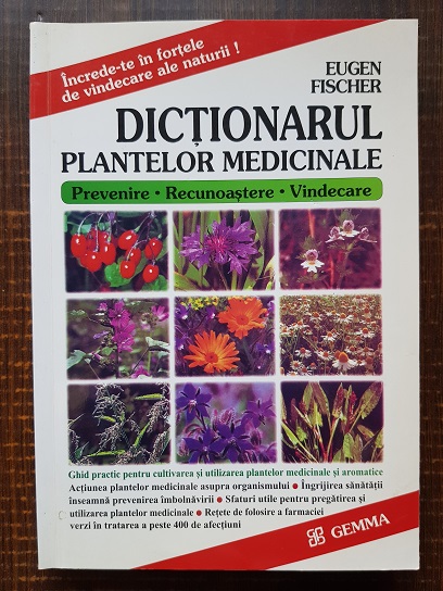 Eugen Fischer – Dictionarul plantelor medicinale. Ghid practic pentru cultivarea, recoltarea si utilizarea plantelor medicinale si aromatice