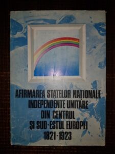 Viorica Moisuc, Ion Calafeteanu - Afirmarea statelor nationale independente unitare din centrul si sud-estul Europei 1821-1923