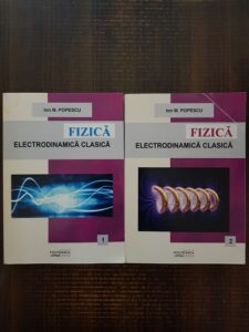 Ion M. Popescu - Fizica. Electrodinamica clasica 2 volume (2013, cu autograf si dedicatie)