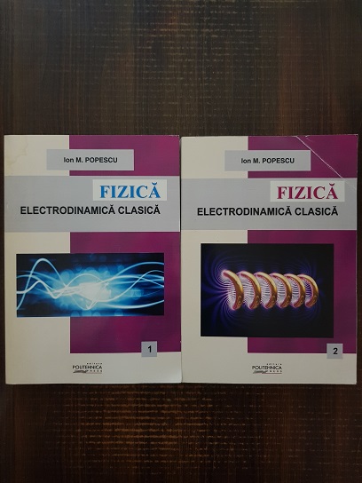 Ion M. Popescu – Fizica. Electrodinamica clasica 2 volume (2013, cu autograf si dedicatie)