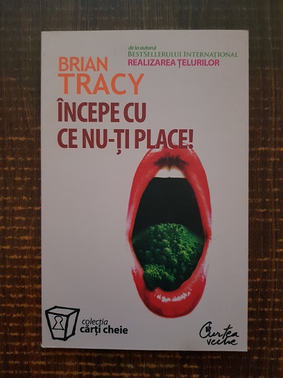 Brian Tracy – Incepe cu ce nu-ti place!