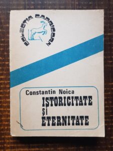 Constantin Noica - Istoricitate si eternitate