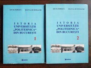 Ion M. Popescu, Ioan Gr. Dumitrache - Istoria Universitatii Politehnica din Bucuresti 2 volume