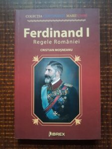Cristian Mosneanu - Ferdinand I Regele Romaniei