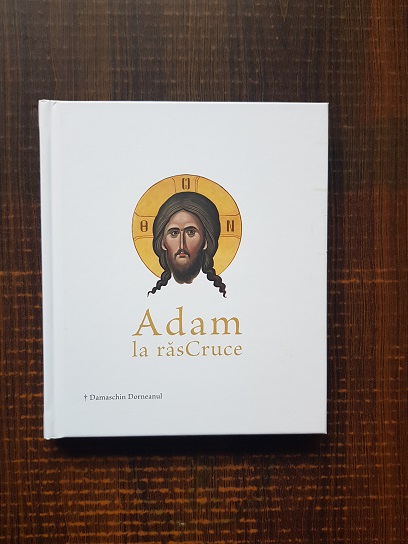 Damaschin Dorneanul - Adam la rascruce. 8 meditatii la zilele Patimirilor