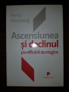 Henry Mintzberg - Ascensiunea si declinul planificarii strategice