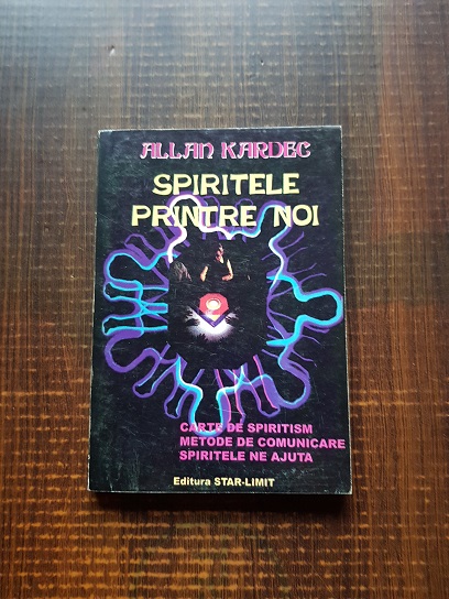 Allan Kardec - Spiritele printre noi. Moduri concrete de a comunica cu spiritele