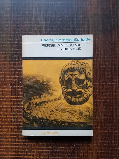 Eschil, Sofocle, Euripide - Persii, Antigona, Troienele