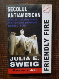 Julia E. Sweig - Secolul antiamerican. Mai multi dusmani, mai putini prieteni pentru SUA